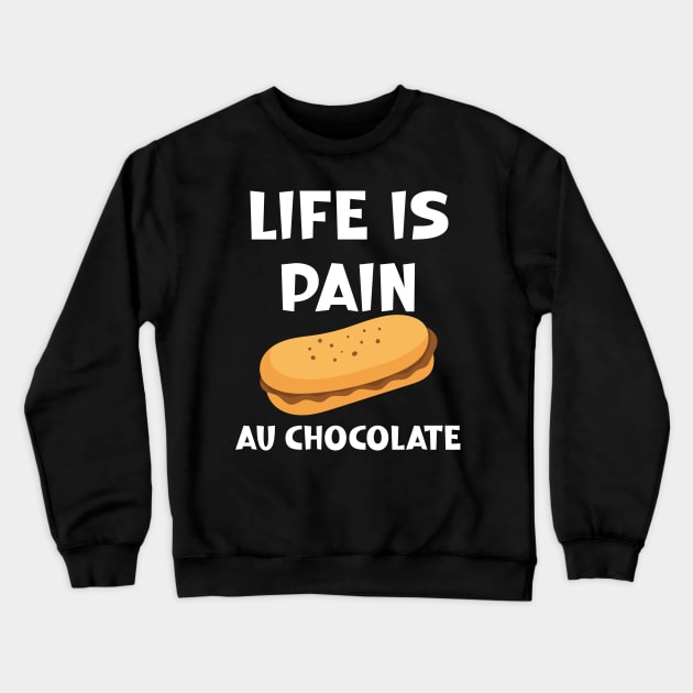 Life is Pain au Chocolat Funny French Pastry Crewneck Sweatshirt by SavageArt ⭐⭐⭐⭐⭐